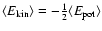 $\langle E_{\rm kin}\rangle=-\frac{1}{2}\langle E_{\rm pot}\rangle$