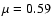 $\mu=0.59$