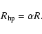 \begin{displaymath}%
R_{\rm hp}=\alpha R.
\end{displaymath}
