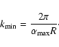 \begin{displaymath}%
k_{\rm min}=\frac{2\pi}{\alpha_{\rm max}R}\cdot
\end{displaymath}