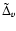 $\tilde{\Delta}_{v}$
