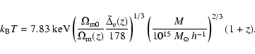 \begin{displaymath}%
k_{\rm B} T=7.83~{\rm keV}\left(
\frac{\Omega_{\rm m0}}{\O...
...1/3} \left(\frac{M}{10^{15}~M_\odot~h^{-1}}\right)^{2/3}(1+z).
\end{displaymath}
