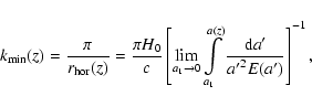 \begin{displaymath}%
k_{\rm min}(z)=\frac{\pi}{r_{\rm hor}(z)}=
\frac{\pi H_0}{...
...\frac{{\rm d}a^\prime}{{a^\prime}^2E(a^\prime)}
\right]^{-1},
\end{displaymath}