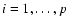 $i=1,\ldots,p$