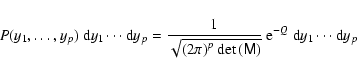 \begin{displaymath}%
P(y_1,\ldots,y_p)~{\rm d}y_1\cdots{\rm d}y_p=
\frac{1}{\sq...
...ft(\tens{M}\right)}}~
{\rm e}^{-Q}~{\rm d}y_1\cdots{\rm d}y_p
\end{displaymath}