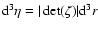 ${\rm d}^3\eta=\vert\det(\tens{\zeta})\vert {\rm d}^3 r$