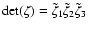 $\det(\zeta)=\tilde{\zeta}_1\tilde{\zeta}_2\tilde{\zeta}_3$