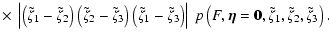 $\displaystyle \times~\left\vert
\left(\tilde{\zeta}_1-\tilde{\zeta}_2\right)
\l...
...ft(F,\vec{\eta}=\vec{0},\tilde{\zeta}_1,\tilde{\zeta}_2,\tilde{\zeta}_3\right).$