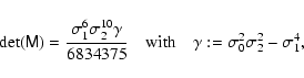 \begin{displaymath}%
\det(\tens{M})=\frac{\sigma_1^6\sigma_2^{10}\gamma}{6834375}
\quad\mbox{with}\quad\gamma:=\sigma_0^2\sigma_2^2-\sigma_1^4,
\end{displaymath}