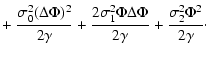 $\displaystyle +~ \frac{\sigma_0^2(\Delta\Phi)^2}{2\gamma}+
\frac{2\sigma_1^2\Phi \Delta\Phi}{2\gamma}+\frac{\sigma_2^2\Phi^2}{2\gamma}\cdot$