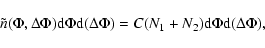 \begin{displaymath}%
\tilde{n}(\Phi,\Delta\Phi){\rm d}\Phi{\rm d}(\Delta\Phi)=
C(N_1+N_2){\rm d}\Phi{\rm d}(\Delta\Phi),
\end{displaymath}