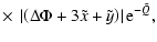 $\displaystyle \times~\left\vert \left(\Delta\Phi+3\tilde{x}+\tilde{y}\right)
\right\vert{\rm e}^{-\tilde{Q}},$