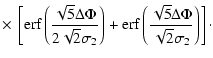 $\displaystyle \times~\left[{\rm erf}\left(\frac{\sqrt{5}\Delta\Phi}{2\sqrt{2}\s...
...+
{\rm erf}\left(\frac{\sqrt{5}\Delta\Phi}{\sqrt{2}\sigma_2}\right)\right]\cdot$