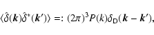 \begin{displaymath}%
\langle\hat{\delta}(\vec{k})\hat{\delta}^\ast(\vec{k}^\prime)\rangle=:
(2\pi)^3P(k)\delta_{\rm D}(\vec{k}-\vec{k}^\prime),
\end{displaymath}