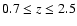 $0.7 \le z \le 2.5$