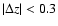 $\left\vert \Delta z \right\vert < 0.3$