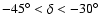 $-45^{\circ} < \delta < -30^{\circ}$