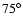 $75^{\circ}$