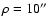 $\rho = 10\hbox{$^{\prime\prime}$ }$
