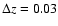 $\Delta z=0.03$