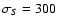 $\sigma _S=300$