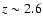 $z \sim 2.6$