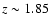 $z \sim 1.85$
