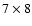 $7 \times 8$