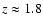 $z \approx 1.8$