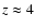 $z \approx 4$