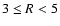 $3 \le R < 5$