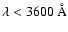 $\lambda <
3600~\AA$