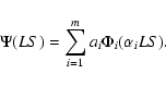 \begin{displaymath}\Psi(LS) = \sum_{i=1}^{m} a_i \Phi_i (\alpha_i LS)
.
\end{displaymath}
