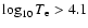 $\log_{10}T_{\rm e}>4.1$