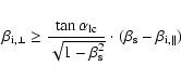 \begin{displaymath}\beta_{{\rm i},\perp} \geq \frac{\tan\alpha_{\rm lc}}{\sqrt{1...
...\rm s}^{2}}}
\cdot (\beta_{\rm s}-\beta_{{\rm i},\parallel})
\end{displaymath}