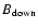 $B_{\rm down}$