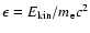 $\epsilon = E_{\rm kin}/m_{\rm e}c^{2}$