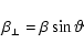 \begin{displaymath}\beta_{\perp} = \beta \sin \vartheta
\end{displaymath}