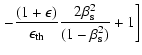 $\displaystyle \left. - \frac{(1+\epsilon)}{\epsilon_{\rm th}} \frac{2\beta_{\rm s}^{2}}
{(1-\beta_{\rm s}^{2})} + 1 \right]$