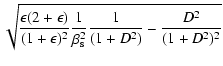 $\displaystyle \sqrt{\frac{\epsilon (2+\epsilon)}{(1+\epsilon)^{2}}
\frac{1}{\beta_{\rm s}^{2}}
\frac{1}{(1+D^{2})}
- \frac{D^{2}}{(1+D^{2})^{2}}}$