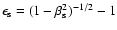 $\epsilon_{\rm s} = (1-\beta_{\rm s}^{2})^{-1/2} - 1$