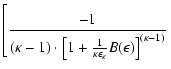 $\displaystyle \left[
\frac{-1}{(\kappa -1) \cdot
\left[1 + \frac{1}{\kappa \epsilon_{\kappa}} B(\epsilon) \right]^{(\kappa
-1)}} \right.$