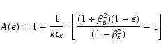 \begin{displaymath}A(\epsilon) = 1 + \frac{1}{\kappa \epsilon_{\kappa}} \cdot
\...
...{\rm s}^{2})(1+\epsilon)}{(1-\beta_{\rm s}^{2})} - 1
\right ]
\end{displaymath}