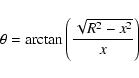 \begin{displaymath}\theta = \arctan \left ( \frac{\sqrt{R^{2}-x^{2}}}{x} \right )
\end{displaymath}
