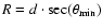 $R = d \cdot \sec (\theta_{\rm min})$
