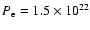 $P_{\rm e} = 1.5 \times 10^{22}$