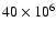 $40 \times 10^{6}$