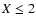 $X \leq 2$
