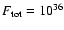 $F_{\rm tot}=10^{36}$