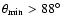 $\theta_{\min}>88^{\circ}$